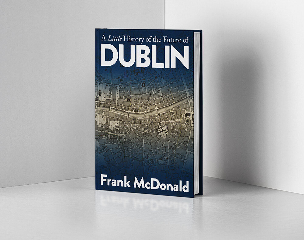 A Little History of the Future of Dublin by Frank McDonald.